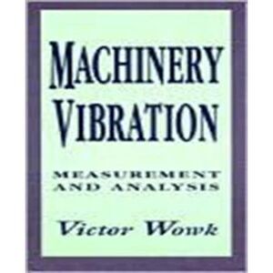 Machinery Vibration: Measurement and Analysis -- Victor Wowk